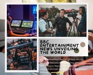 BBC Entertainment News Unveiling the World